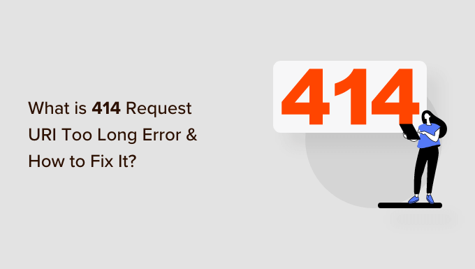 Qu'est-ce que l'erreur 414 URI de demande trop longue et comment la corriger